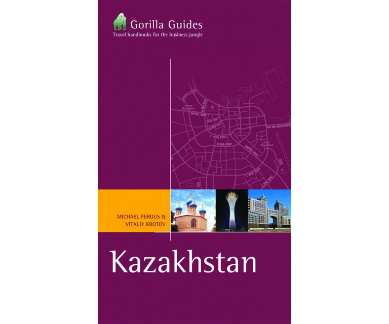 Kazakhstan the Business Travelers' Handbook. Fergus Robertson (Gorilla Guide)